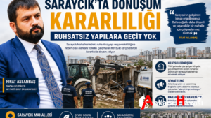 Saraycık’ta Dönüşüm Kararlılığı: Ruhsatsız Yapılara Geçit Yok